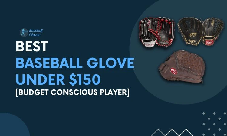 Best Baseball Glove Under $150 in 2023| For The Budget Conscious Player |