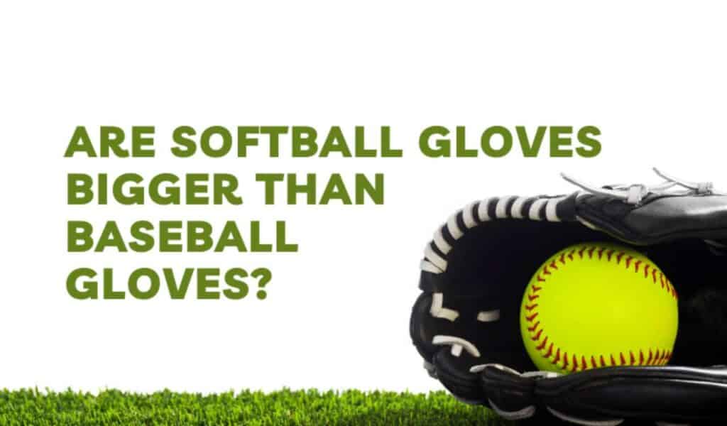 Are Softball Gloves Bigger than Baseball Gloves