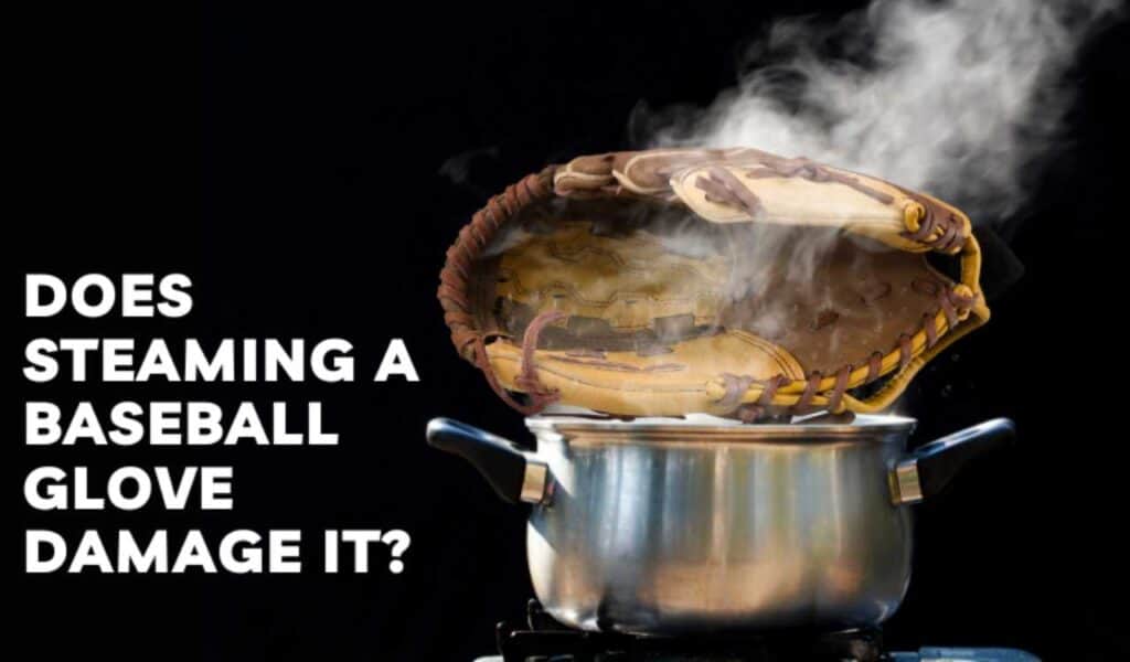 Does Steaming a Baseball Glove Damage it Does Steaming a Baseball Glove Damage it